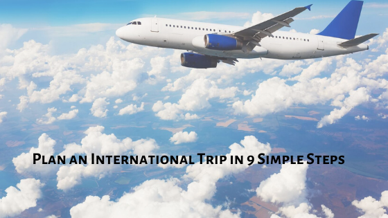 How to Plan an International Trip in 9 Simple Steps?